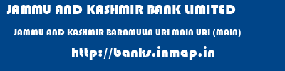 JAMMU AND KASHMIR BANK LIMITED  JAMMU AND KASHMIR BARAMULLA URI MAIN URI (MAIN)  banks information 